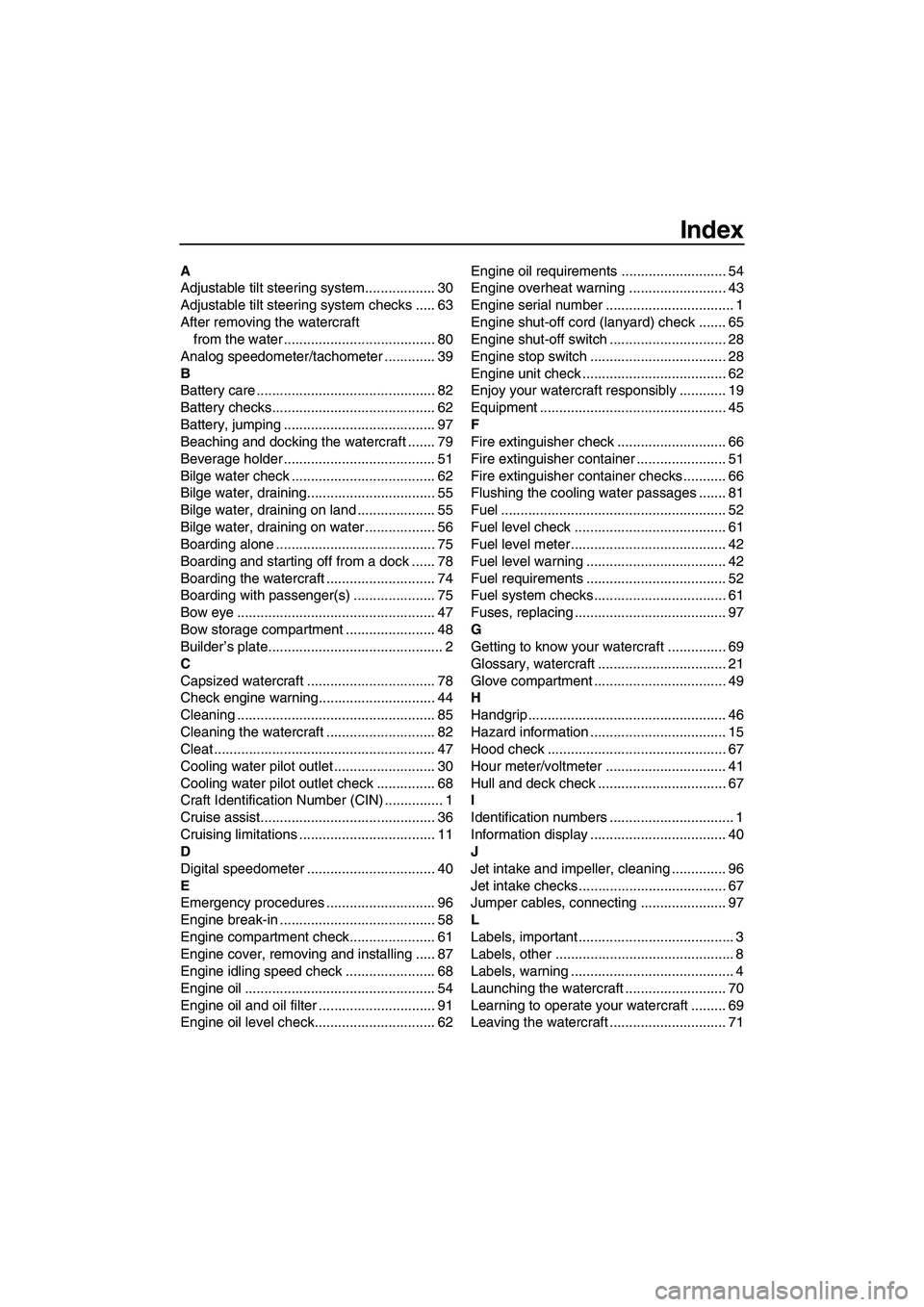 YAMAHA FX HO 2010  Owners Manual Index
A
Adjustable tilt steering system.................. 30
Adjustable tilt steering system checks ..... 63
After removing the watercraft 
from the water ....................................... 80
An