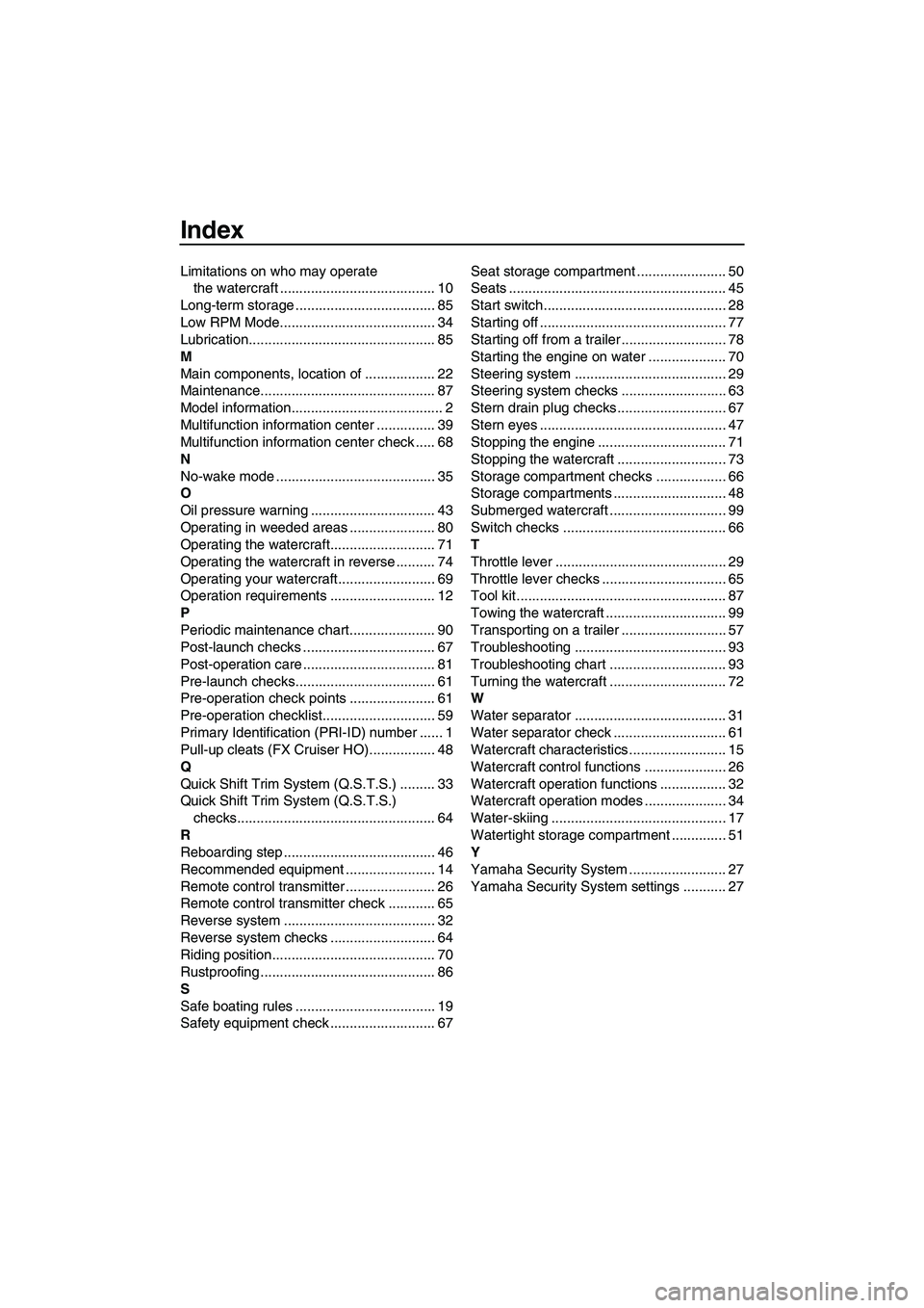 YAMAHA FX HO CRUISER 2010 Owners Manual Index
Limitations on who may operate
the watercraft ........................................ 10
Long-term storage .................................... 85
Low RPM Mode................................. YAMAHA FX HO CRUISER 2010 Owners Manual Index
Limitations on who may operate
the watercraft ........................................ 10
Long-term storage .................................... 85
Low RPM Mode.................................