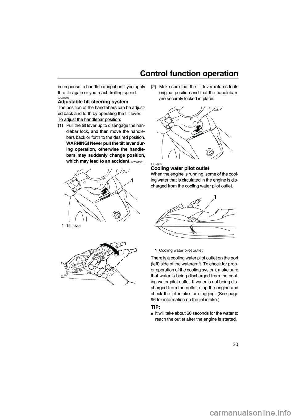 YAMAHA FX HO CRUISER 2010 Owners Guide Control function operation
30
in response to handlebar input until you apply
throttle again or you reach trolling speed.
EJU31293Adjustable tilt steering system 
The position of the handlebars can be 