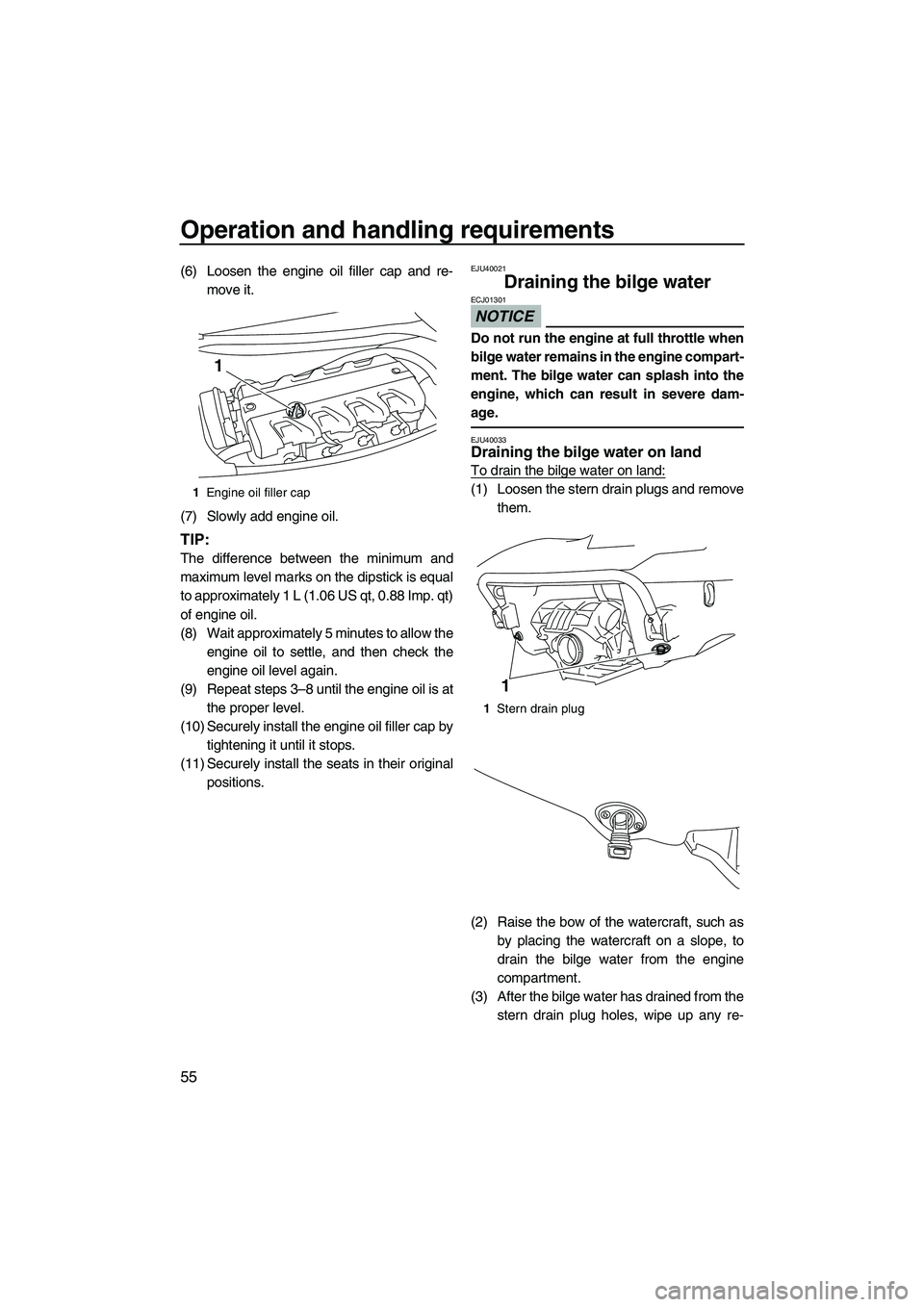 YAMAHA FX HO CRUISER 2010  Owners Manual Operation and handling requirements
55
(6) Loosen the engine oil filler cap and re-
move it.
(7) Slowly add engine oil.
TIP:
The difference between the minimum and
maximum level marks on the dipstick 