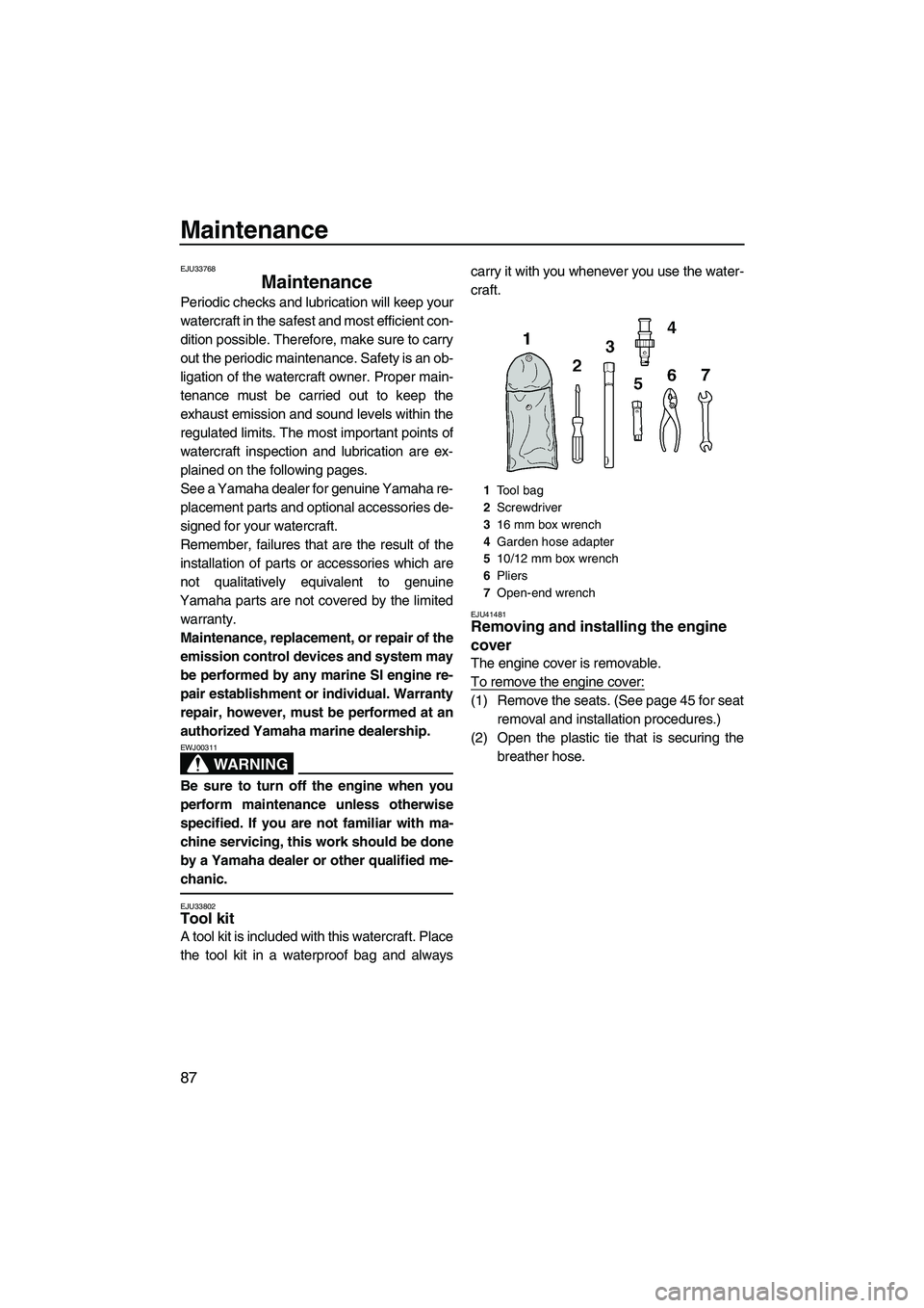 YAMAHA FX HO CRUISER 2010  Owners Manual Maintenance
87
EJU33768
Maintenance 
Periodic checks and lubrication will keep your
watercraft in the safest and most efficient con-
dition possible. Therefore, make sure to carry
out the periodic mai