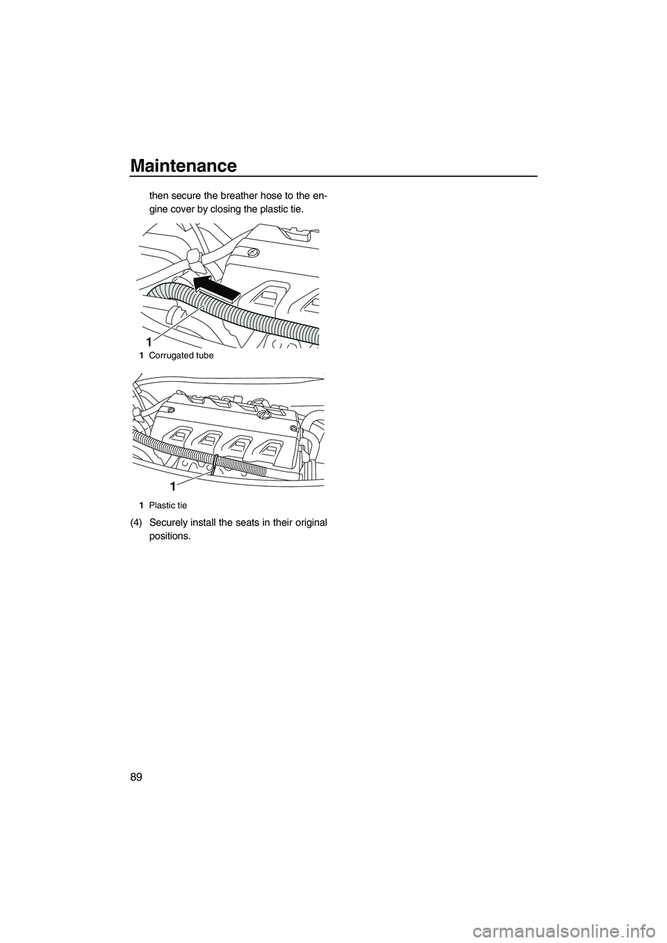 YAMAHA FX HO CRUISER 2010  Owners Manual Maintenance
89
then secure the breather hose to the en-
gine cover by closing the plastic tie.
(4) Securely install the seats in their original
positions.
1Corrugated tube
1Plastic tie
1
1
UF2H71E0.bo