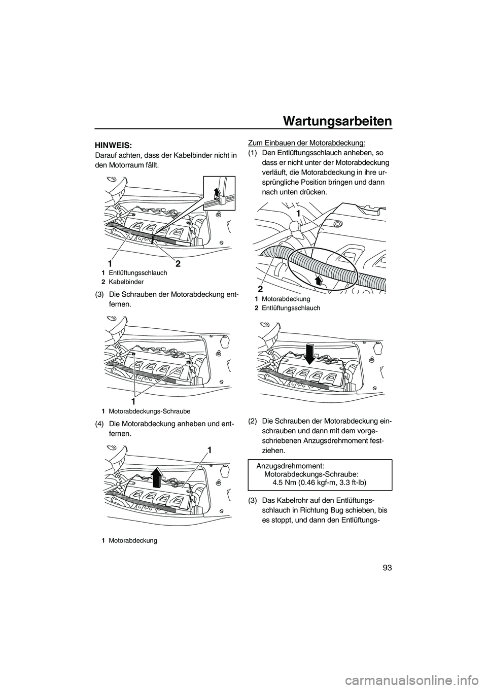 YAMAHA FX HO CRUISER 2010 Betriebsanleitungen (in German) Wartungsarbeiten
93
HINWEIS:
Darauf achten, dass der Kabelbinder nicht in
den Motorraum fällt.
(3) Die Schrauben der Motorabdeckung ent-
fernen.
(4) Die Motorabdeckung anheben und ent-
fernen.Zum Ei YAMAHA FX HO CRUISER 2010 Betriebsanleitungen (in German) Wartungsarbeiten
93
HINWEIS:
Darauf achten, dass der Kabelbinder nicht in
den Motorraum fällt.
(3) Die Schrauben der Motorabdeckung ent-
fernen.
(4) Die Motorabdeckung anheben und ent-
fernen.Zum Ei