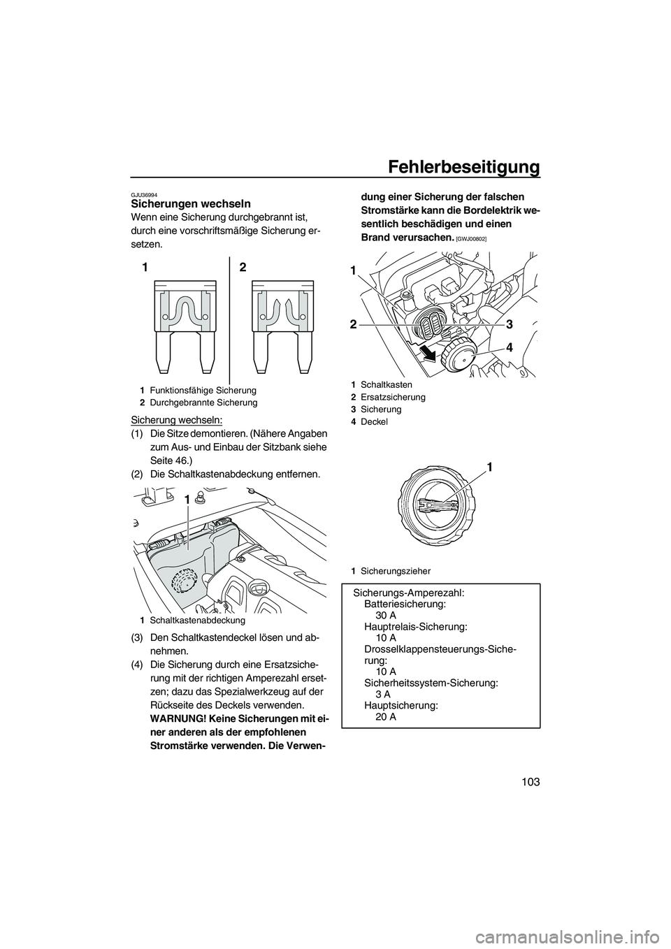 YAMAHA FX HO CRUISER 2010 Betriebsanleitungen (in German) Fehlerbeseitigung
103
GJU36994Sicherungen wechseln
Wenn eine Sicherung durchgebrannt ist,
durch eine vorschriftsmäßige Sicherung er-
setzen.
Sicherung wechseln:
(1) Die Sitze demontieren. (Nähere YAMAHA FX HO CRUISER 2010 Betriebsanleitungen (in German) Fehlerbeseitigung
103
GJU36994Sicherungen wechseln
Wenn eine Sicherung durchgebrannt ist,
durch eine vorschriftsmäßige Sicherung er-
setzen.
Sicherung wechseln:
(1) Die Sitze demontieren. (Nähere