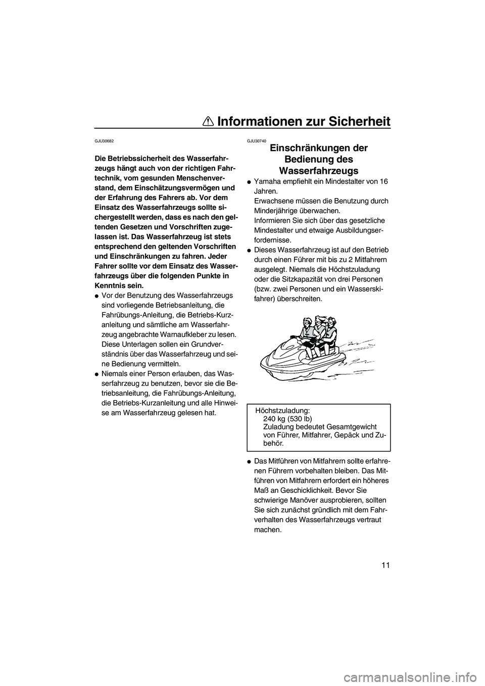 YAMAHA FX HO 2010  Betriebsanleitungen (in German) Informationen zur Sicherheit
11
GJU30682
Die Betriebssicherheit des Wasserfahr-
zeugs hängt auch von der richtigen Fahr-
technik, vom gesunden Menschenver-
stand, dem Einschätzungsvermögen und 
der