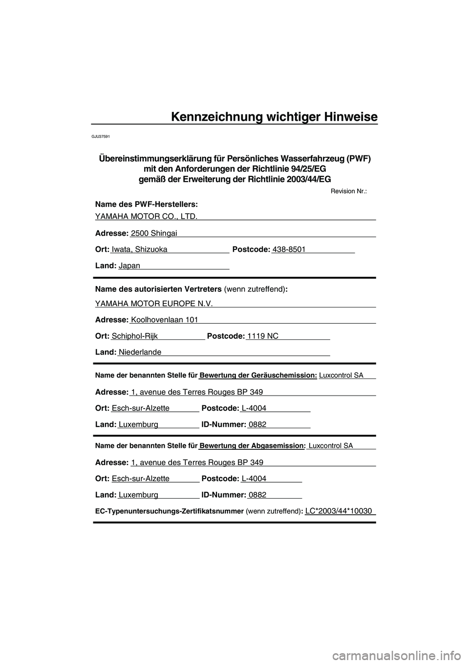 YAMAHA FX HO CRUISER 2010 Betriebsanleitungen (in German) Kennzeichnung wichtiger Hinweise
GJU37591
Name der benannten Stelle für Bewertung der Abgasemission: Luxcontrol SA
Adresse: 1, avenue des Terres Rouges BP 349
Ort: Esch-sur-AlzettePostcode: L-4004
YAMAHA FX HO CRUISER 2010 Betriebsanleitungen (in German) Kennzeichnung wichtiger Hinweise
GJU37591
Name der benannten Stelle für Bewertung der Abgasemission: Luxcontrol SA
Adresse: 1, avenue des Terres Rouges BP 349
Ort: Esch-sur-AlzettePostcode: L-4004