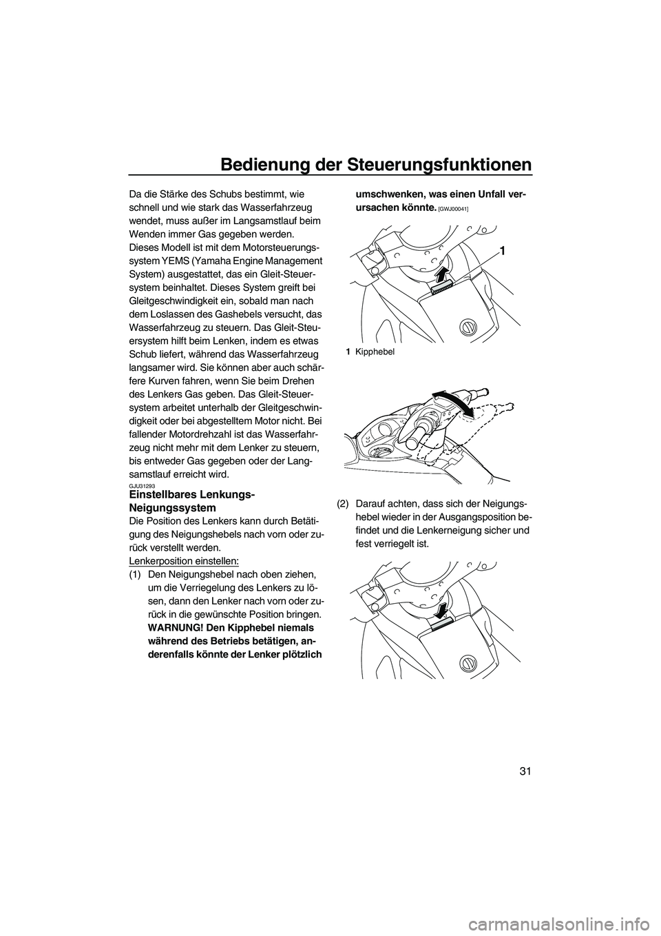 YAMAHA FX HO CRUISER 2010 Betriebsanleitungen (in German) Bedienung der Steuerungsfunktionen
31
Da die Stärke des Schubs bestimmt, wie
schnell und wie stark das Wasserfahrzeug
wendet, muss außer im Langsamstlauf beim
Wenden immer Gas gegeben werden.
Die YAMAHA FX HO CRUISER 2010 Betriebsanleitungen (in German) Bedienung der Steuerungsfunktionen
31
Da die Stärke des Schubs bestimmt, wie
schnell und wie stark das Wasserfahrzeug
wendet, muss außer im Langsamstlauf beim
Wenden immer Gas gegeben werden.
Die