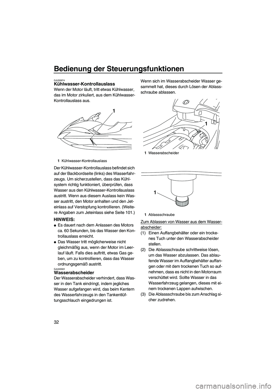 YAMAHA FX HO 2010  Betriebsanleitungen (in German) Bedienung der Steuerungsfunktionen
32
GJU35974Kühlwasser-Kontrollauslass 
Wenn der Motor läuft, tritt etwas Kühlwasser, 
das im Motor zirkuliert, aus dem Kühlwasser-
Kontrollauslass aus.
Der Kühl