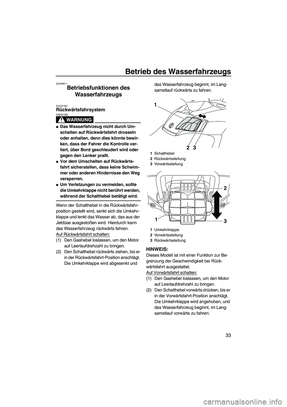 YAMAHA FX HO CRUISER 2010  Betriebsanleitungen (in German) Betrieb des Wasserfahrzeugs
33
GJU40011
Betriebsfunktionen des 
Wasserfahrzeugs 
GJU37182Rückwärtsfahrsystem 
WARNUNG
GWJ01230
Das Wasserfahrzeug nicht durch Um-
schalten auf Rückwärtsfahrt dross