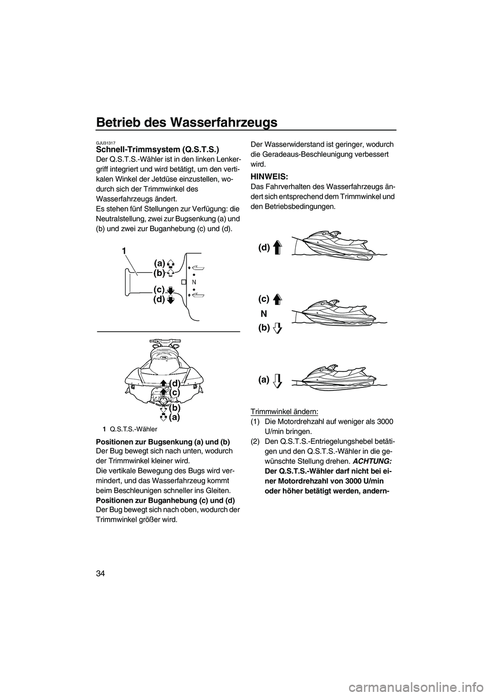 YAMAHA FX HO 2010  Betriebsanleitungen (in German) Betrieb des Wasserfahrzeugs
34
GJU31317Schnell-Trimmsystem (Q.S.T.S.) 
Der Q.S.T.S.-Wähler ist in den linken Lenker-
griff integriert und wird betätigt, um den verti-
kalen Winkel der Jetdüse einzu