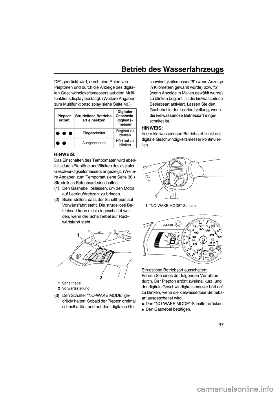 YAMAHA FX HO 2010  Betriebsanleitungen (in German) Betrieb des Wasserfahrzeugs
37
DE” gedrückt wird, durch eine Reihe von 
Pieptönen und durch die Anzeige des digita-
len Geschwindigkeitsmessers auf dem Multi-
funktionsdisplay bestätigt. (Weitere