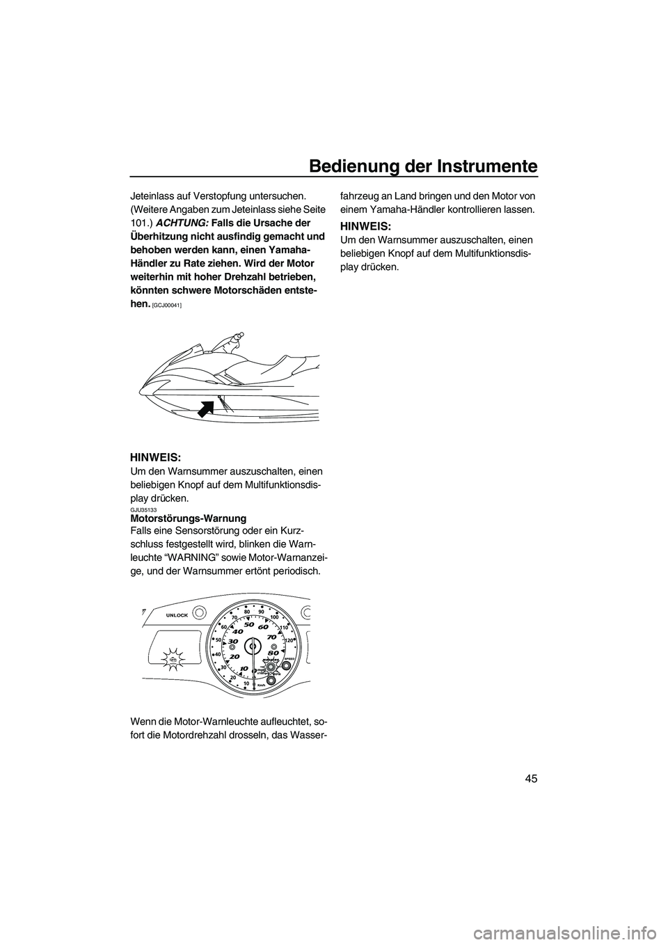 YAMAHA FX HO CRUISER 2010 Betriebsanleitungen (in German) Bedienung der Instrumente
45
Jeteinlass auf Verstopfung untersuchen.
(Weitere Angaben zum Jeteinlass siehe Seite
101.) ACHTUNG: Falls die Ursache der
Überhitzung nicht ausfindig gemacht und
behob YAMAHA FX HO CRUISER 2010 Betriebsanleitungen (in German) Bedienung der Instrumente
45
Jeteinlass auf Verstopfung untersuchen.
(Weitere Angaben zum Jeteinlass siehe Seite
101.) ACHTUNG: Falls die Ursache der
Überhitzung nicht ausfindig gemacht und
behob
