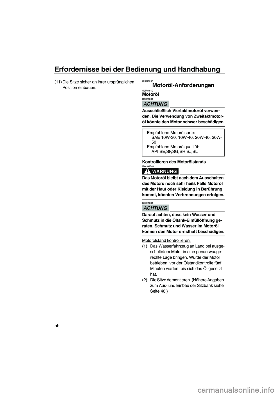 YAMAHA FX HO CRUISER 2010  Betriebsanleitungen (in German) Erfordernisse bei der Bedienung und Handhabung
56
(11) Die Sitze sicher an ihrer ursprünglichen 
Position einbauen.GJU40290
Motoröl-Anforderungen GJU41510Motoröl 
ACHTUNG
GCJ00281
Ausschließlich V