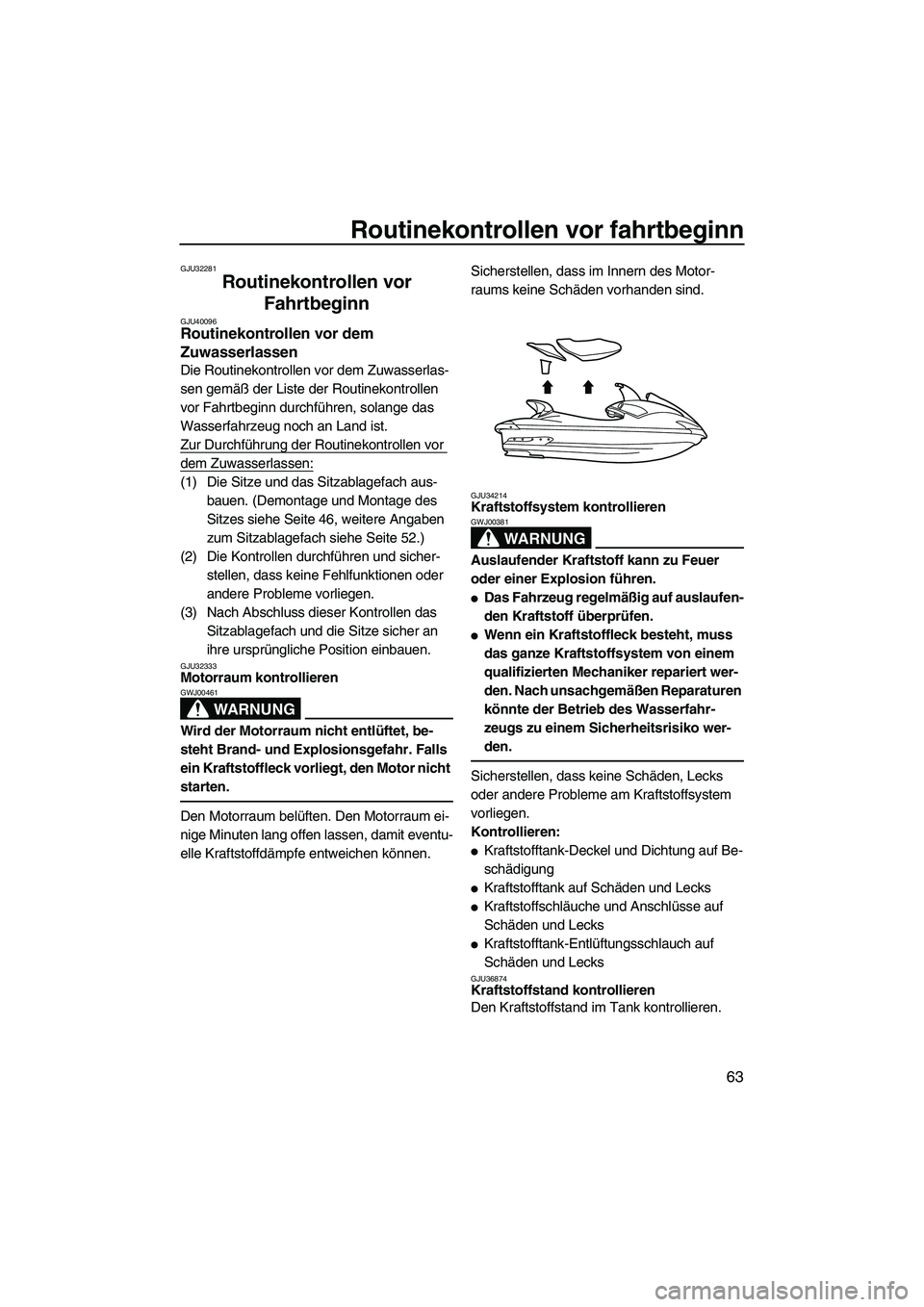 YAMAHA FX HO CRUISER 2010  Betriebsanleitungen (in German) Routinekontrollen vor fahrtbeginn
63
GJU32281
Routinekontrollen vor 
Fahrtbeginn 
GJU40096Routinekontrollen vor dem 
Zuwasserlassen 
Die Routinekontrollen vor dem Zuwasserlas-
sen gemäß der Liste de
