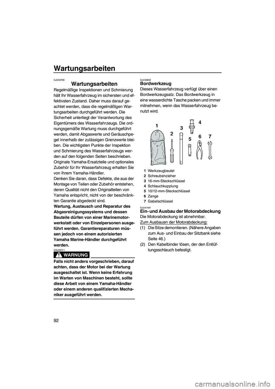 YAMAHA FX HO CRUISER 2010  Betriebsanleitungen (in German) Wartungsarbeiten
92
GJU33768
Wartungsarbeiten 
Regelmäßige Inspektionen und Schmierung 
hält Ihr Wasserfahrzeug im sichersten und ef-
fektivsten Zustand. Daher muss darauf ge-
achtet werden, dass d