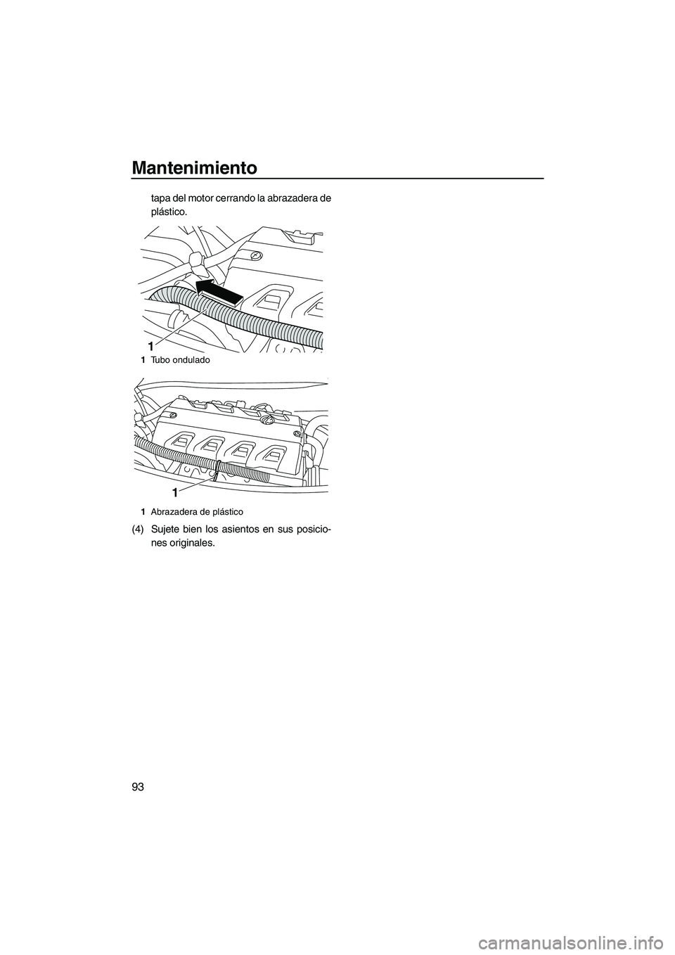 YAMAHA FX HO 2010  Manuale de Empleo (in Spanish) Mantenimiento
93
tapa del motor cerrando la abrazadera de
plástico.
(4) Sujete bien los asientos en sus posicio-
nes originales.
1Tubo ondulado
1Abrazadera de plástico
1
1
UF2H71S0.book  Page 93  Tu