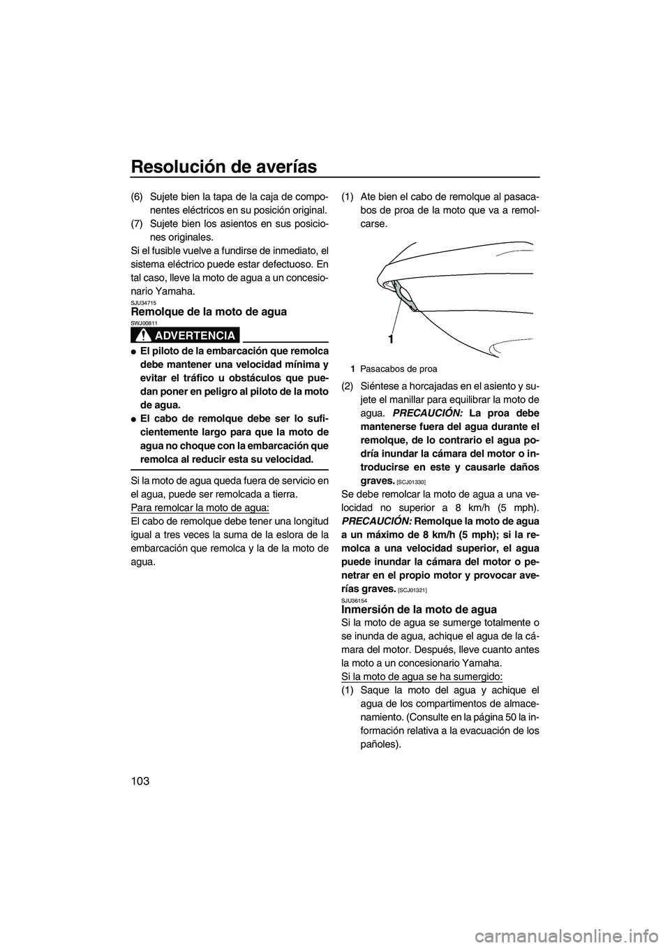 YAMAHA FX HO 2010 Manuale de Empleo (in Spanish) Resolución de averías
103
(6) Sujete bien la tapa de la caja de compo-
nentes eléctricos en su posición original.
(7) Sujete bien los asientos en sus posicio-
nes originales.
Si el fusible vuelve YAMAHA FX HO 2010 Manuale de Empleo (in Spanish) Resolución de averías
103
(6) Sujete bien la tapa de la caja de compo-
nentes eléctricos en su posición original.
(7) Sujete bien los asientos en sus posicio-
nes originales.
Si el fusible vuelve