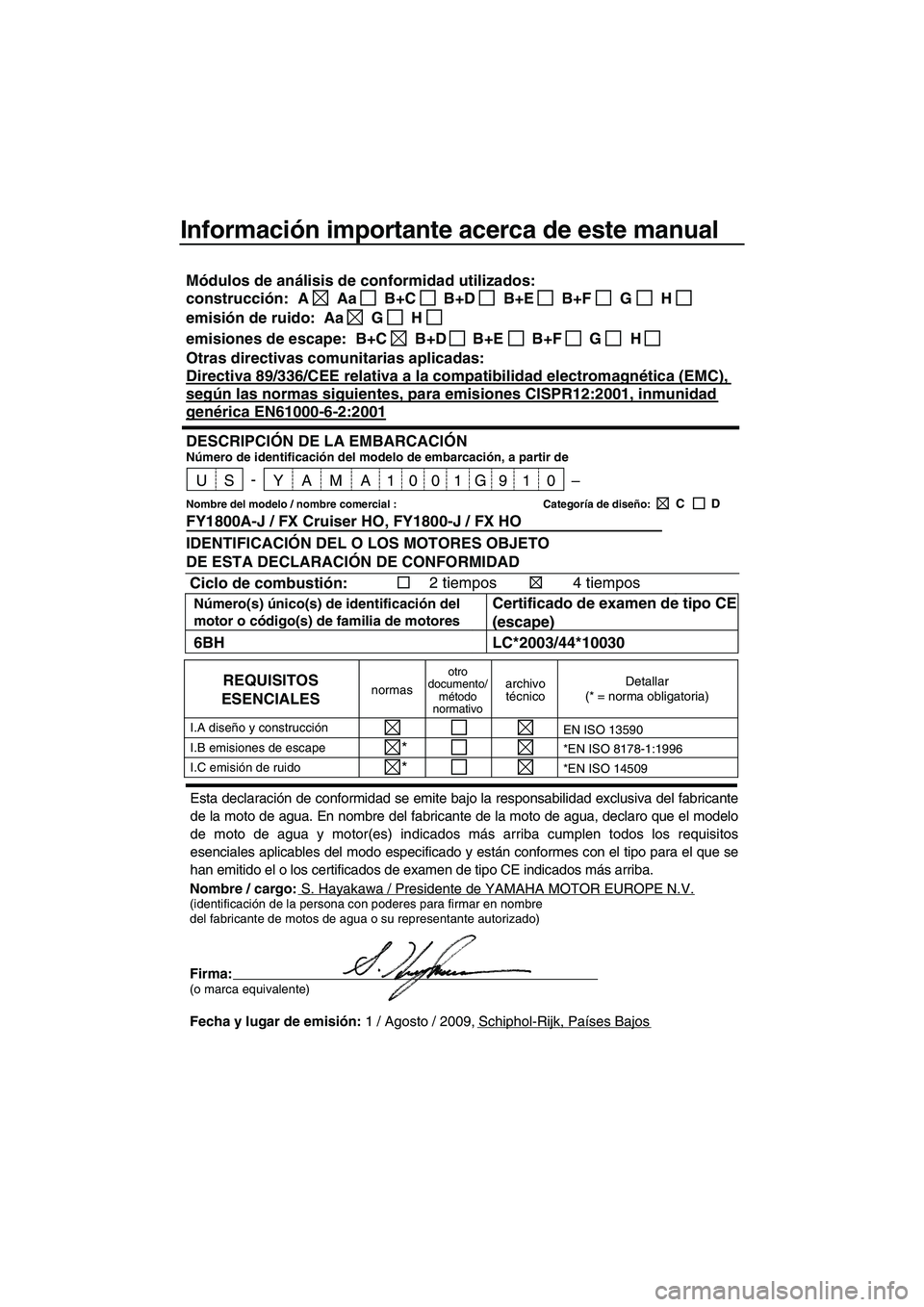 YAMAHA FX HO CRUISER 2010  Manuale de Empleo (in Spanish) Información importante acerca de este manual
Nombre / cargo:S. Hayakawa / Presidente de YAMAHA MOTOR EUROPE N.V.(identificación de la persona con poderes para firmar en nombre
del fabricante de moto