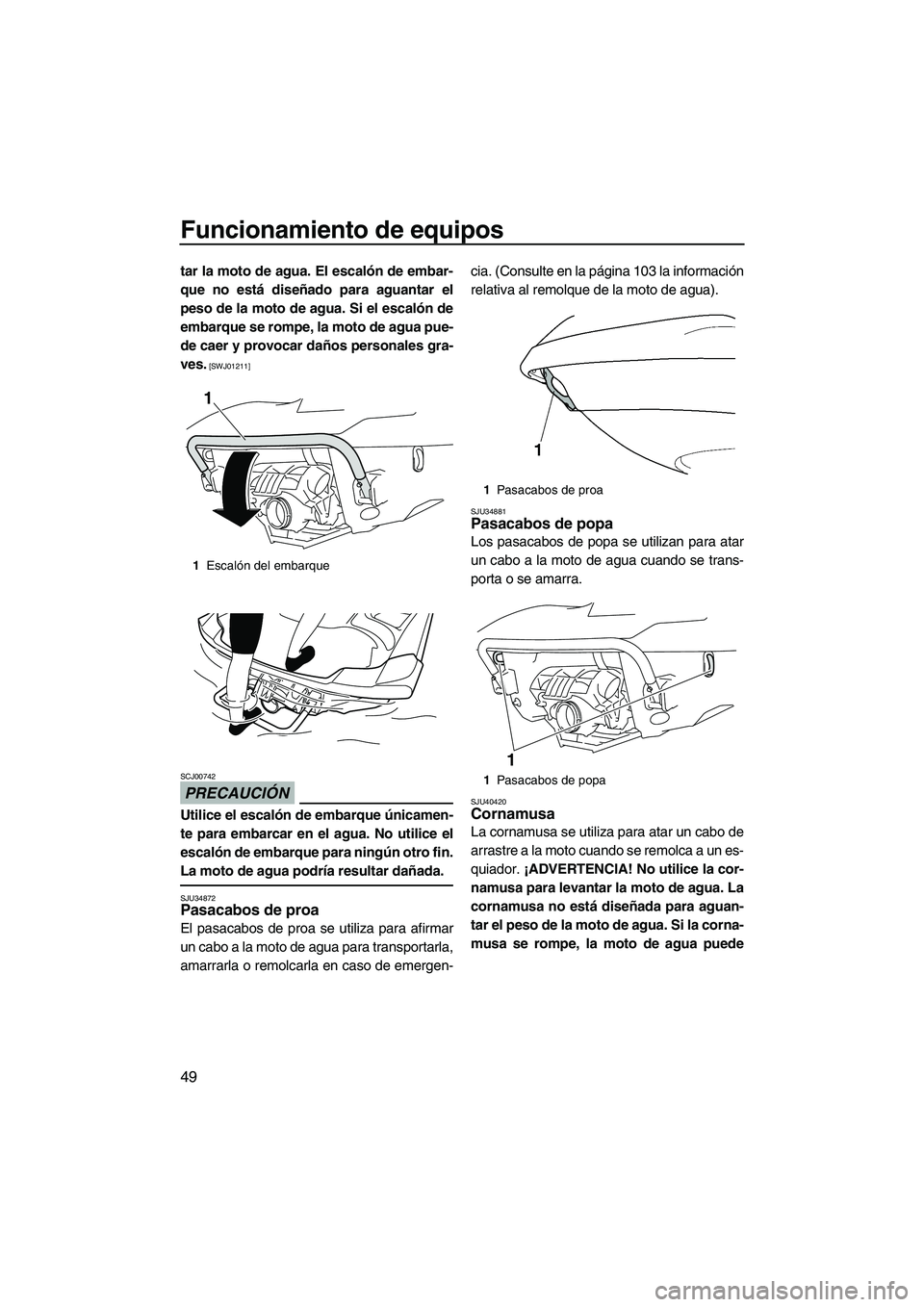 YAMAHA FX HO 2010 Manuale de Empleo (in Spanish) Funcionamiento de equipos
49
tar la moto de agua. El escalón de embar-
que no está diseñado para aguantar el
peso de la moto de agua. Si el escalón de
embarque se rompe, la moto de agua pue-
de ca YAMAHA FX HO 2010 Manuale de Empleo (in Spanish) Funcionamiento de equipos
49
tar la moto de agua. El escalón de embar-
que no está diseñado para aguantar el
peso de la moto de agua. Si el escalón de
embarque se rompe, la moto de agua pue-
de ca