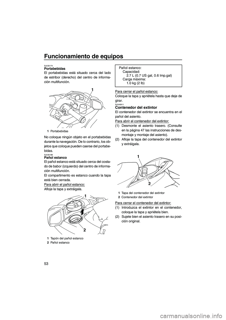YAMAHA FX HO 2010  Manuale de Empleo (in Spanish) Funcionamiento de equipos
53
SJU35174Portabebidas 
El portabebidas está situado cerca del lado
de estribor (derecho) del centro de informa-
ción multifunción.
No coloque ningún objeto en el portab