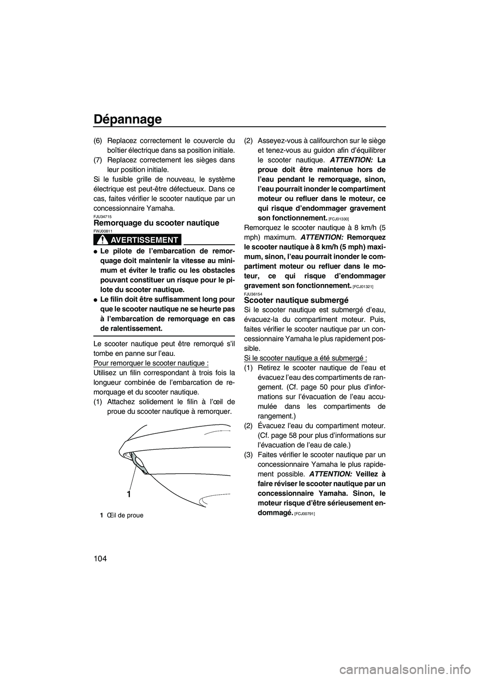 YAMAHA FX HO CRUISER 2010  Notices Demploi (in French) Dépannage
104
(6) Replacez correctement le couvercle du
boîtier électrique dans sa position initiale.
(7) Replacez correctement les sièges dans
leur position initiale.
Si le fusible grille de nouv