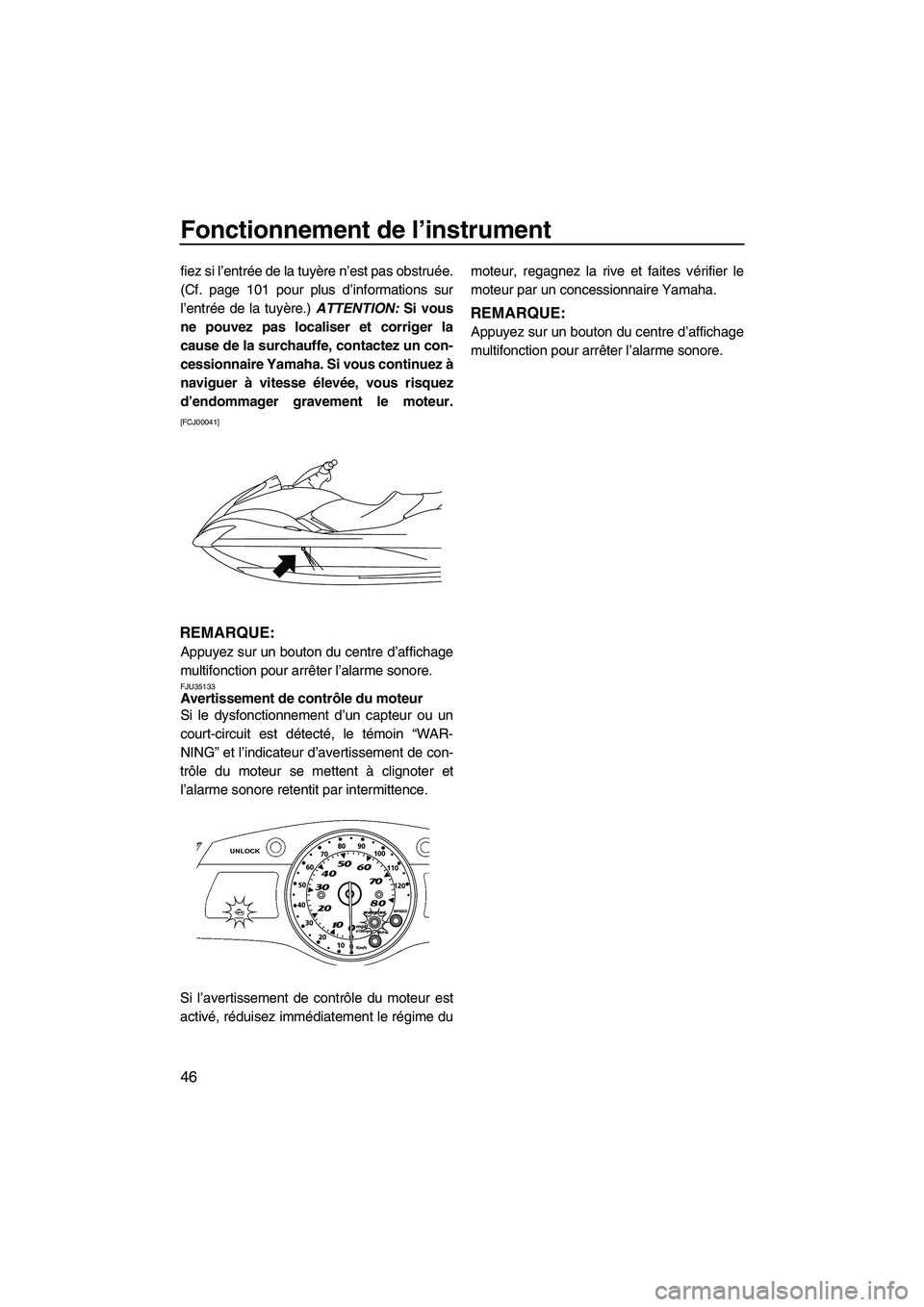 YAMAHA FX HO CRUISER 2010  Notices Demploi (in French) Fonctionnement de l’instrument
46
fiez si l’entrée de la tuyère n’est pas obstruée.
(Cf. page 101 pour plus d’informations sur
l’entrée de la tuyère.) ATTENTION: Si vous
ne pouvez pas l