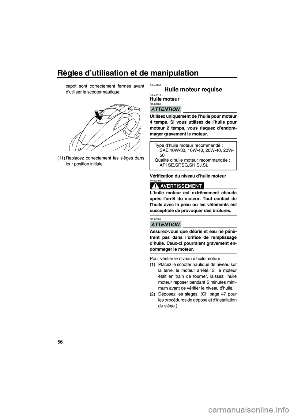 YAMAHA FX HO 2010  Notices Demploi (in French) Règles d’utilisation et de manipulation
56
capot sont correctement fermés avant
d’utiliser le scooter nautique.
(11) Replacez correctement les sièges dans
leur position initiale.FJU40290
Huile 