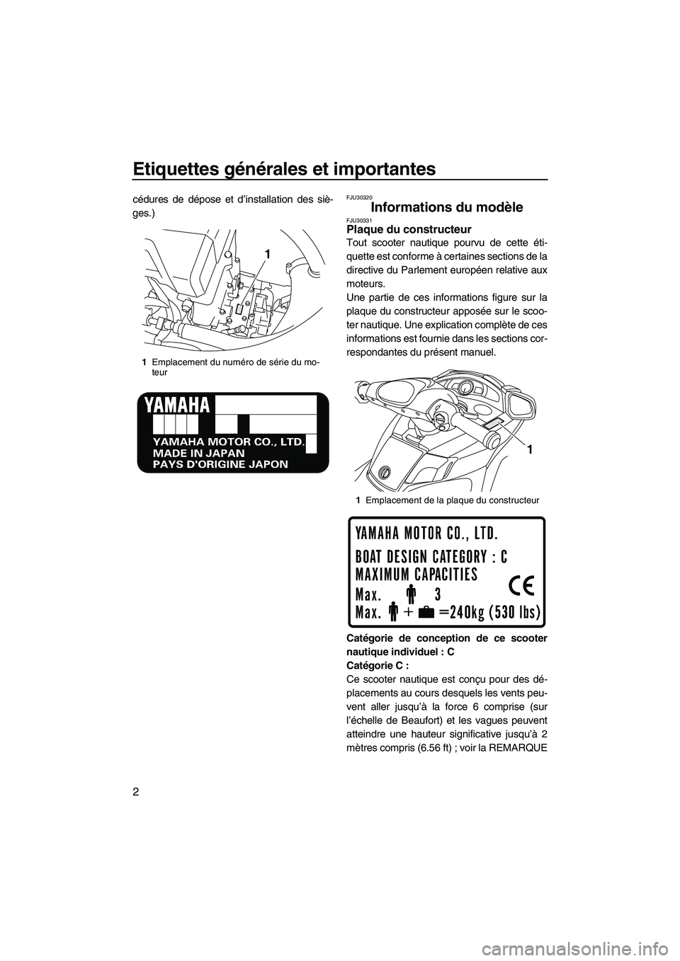 YAMAHA FX HO CRUISER 2010  Notices Demploi (in French) Etiquettes générales et importantes
2
cédures de dépose et d’installation des siè-
ges.)FJU30320
Informations du modèle FJU30331Plaque du constructeur 
Tout scooter nautique pourvu de cette é