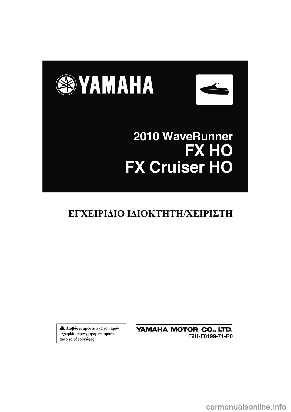 YAMAHA FX HO 2010  ΟΔΗΓΌΣ ΧΡΉΣΗΣ (in Greek)  ∆ιαβάστε προσεκτικά το παρόν 
εγχειρίδιο πριν χρησιµοποιήσετε 
αυτό το υδροσκάφος.
ΕΓΧΕΙΡΙ∆ΙΟ Ι∆ΙΟΚΤΗΤΗ/Χ�