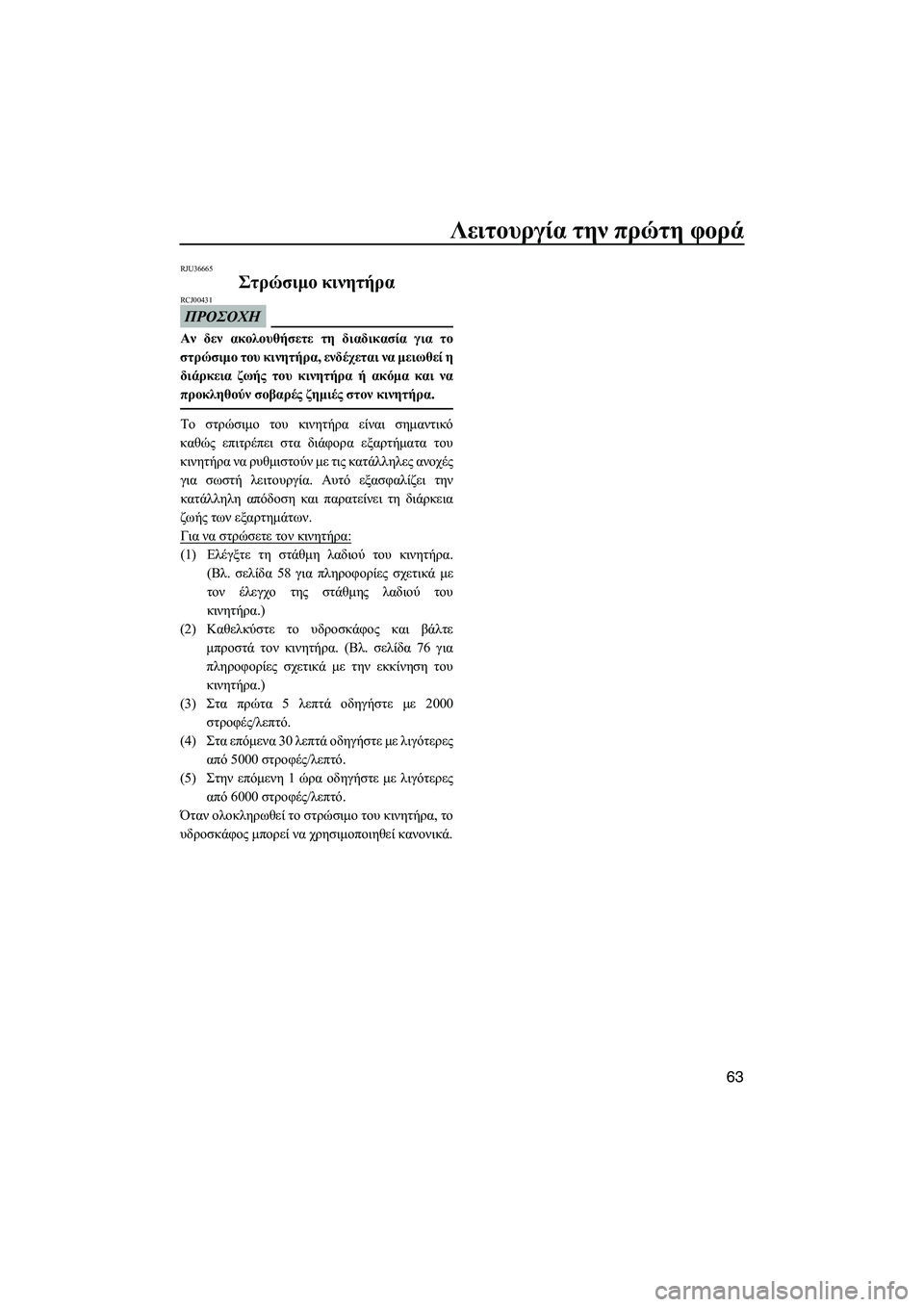 YAMAHA FX HO 2010 ΟΔΗΓΌΣ ΧΡΉΣΗΣ (in Greek) Λειτουργία την πρώτη φορά
63
RJU36665
Στρώσιµο κινητήρα
ΠΡΟΣΟΧΗ
RCJ00431
Αν δεν ακολουθήσετε τη διαδικασία για το
στρ YAMAHA FX HO 2010 ΟΔΗΓΌΣ ΧΡΉΣΗΣ (in Greek) Λειτουργία την πρώτη φορά
63
RJU36665
Στρώσιµο κινητήρα
ΠΡΟΣΟΧΗ
RCJ00431
Αν δεν ακολουθήσετε τη διαδικασία για το
στρ