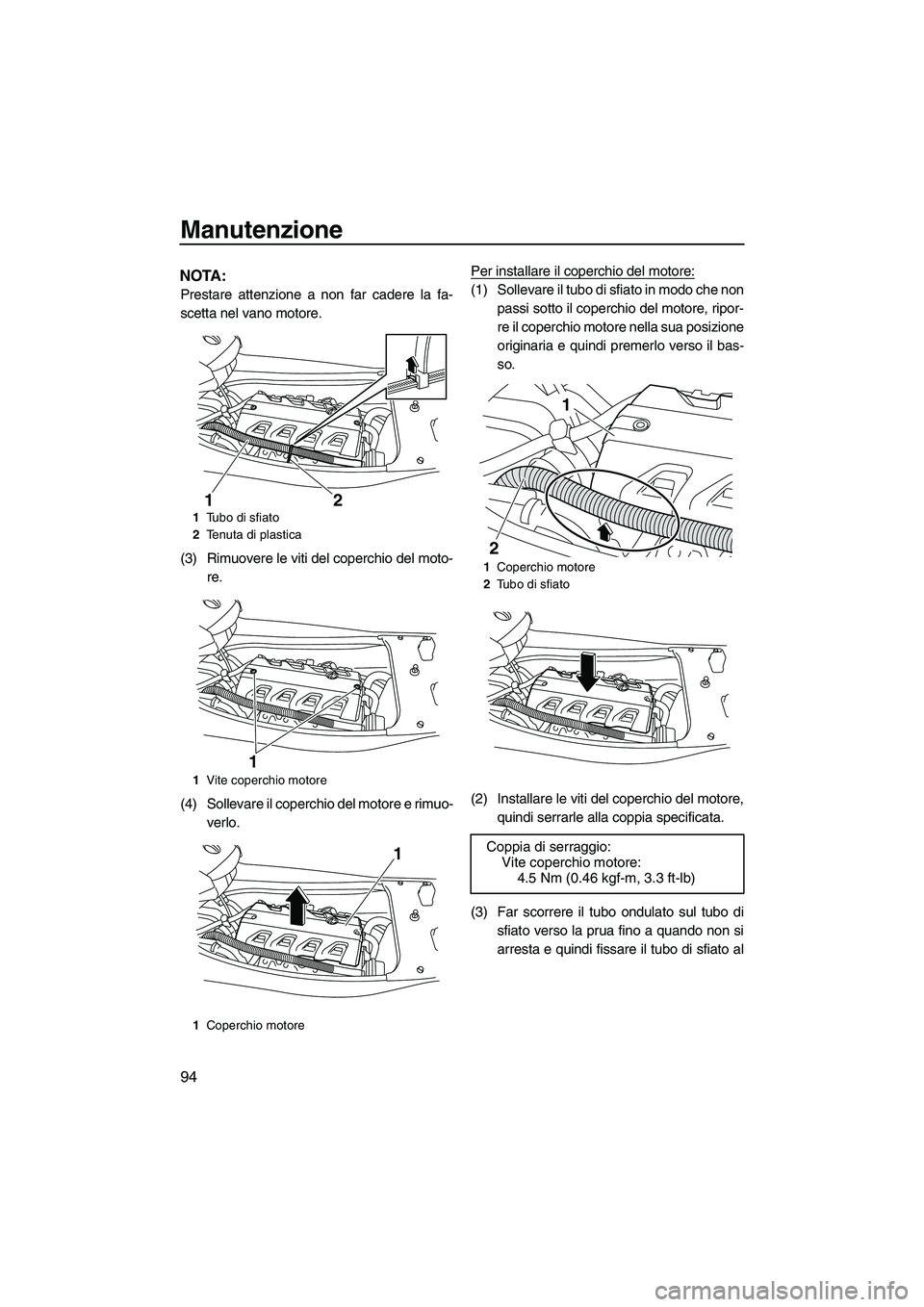 YAMAHA FX HO 2010  Manuale duso (in Italian) Manutenzione
94
NOTA:
Prestare attenzione a non far cadere la fa-
scetta nel vano motore.
(3) Rimuovere le viti del coperchio del moto-
re.
(4) Sollevare il coperchio del motore e rimuo-
verlo.Per ins
