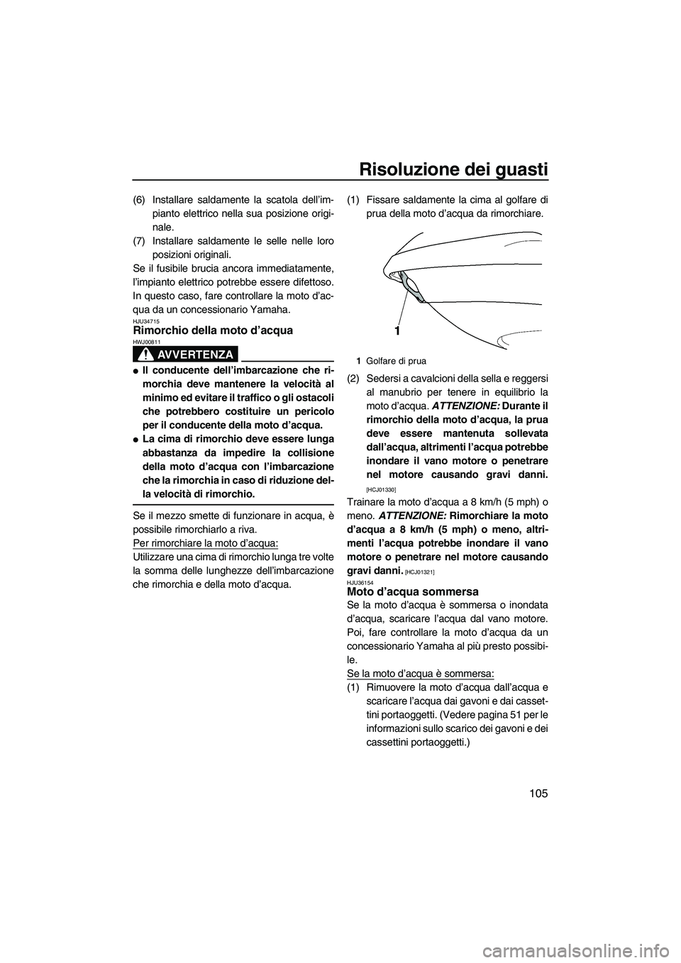 YAMAHA FX HO CRUISER 2010  Manuale duso (in Italian) Risoluzione dei guasti
105
(6) Installare saldamente la scatola dell’im-
pianto elettrico nella sua posizione origi-
nale.
(7) Installare saldamente le selle nelle loro
posizioni originali.
Se il fu