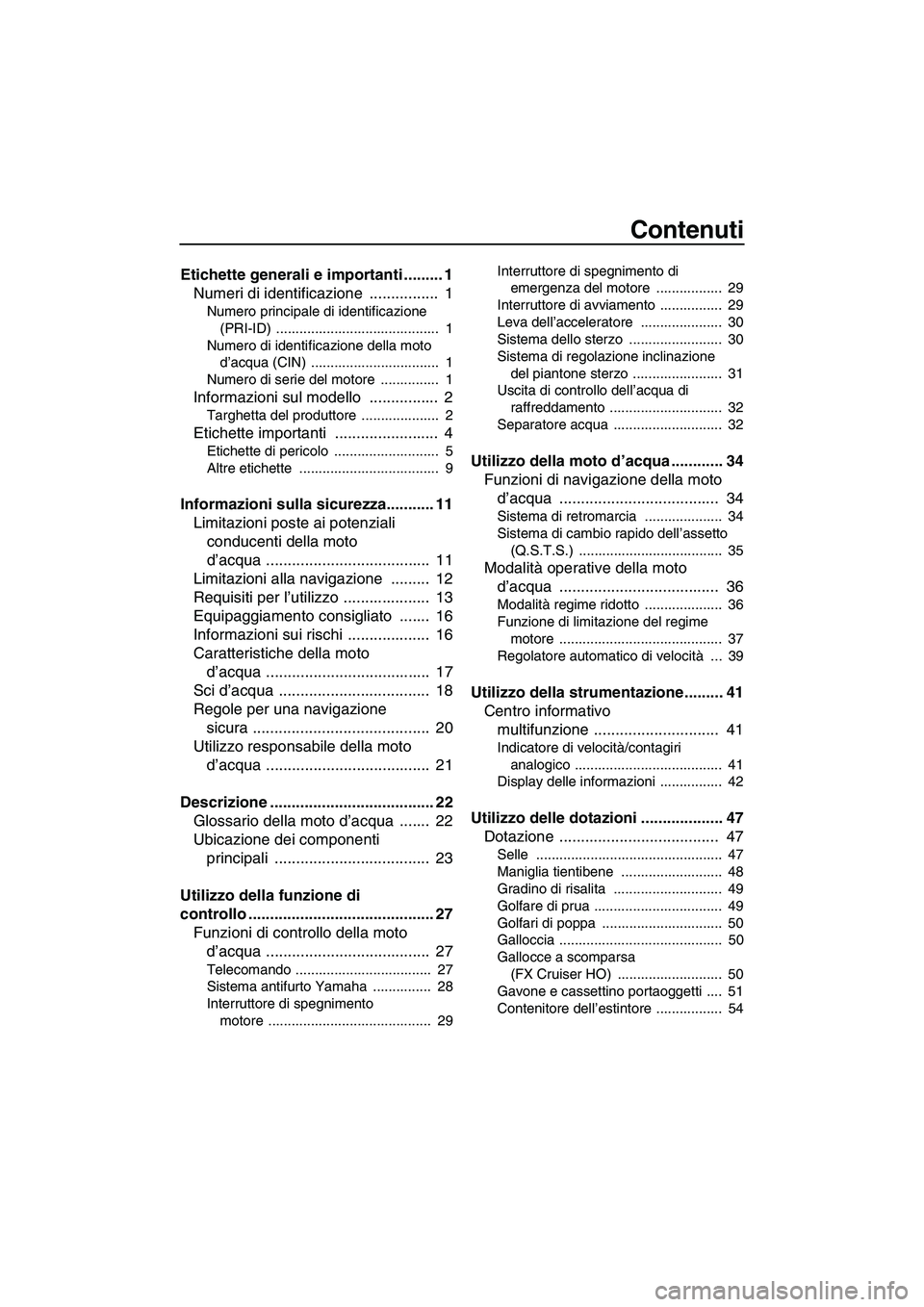 YAMAHA FX HO CRUISER 2010  Manuale duso (in Italian) Contenuti
Etichette generali e importanti ......... 1
Numeri di identificazione  ................  1
Numero principale di identificazione 
(PRI-ID) ..........................................  1
Numero