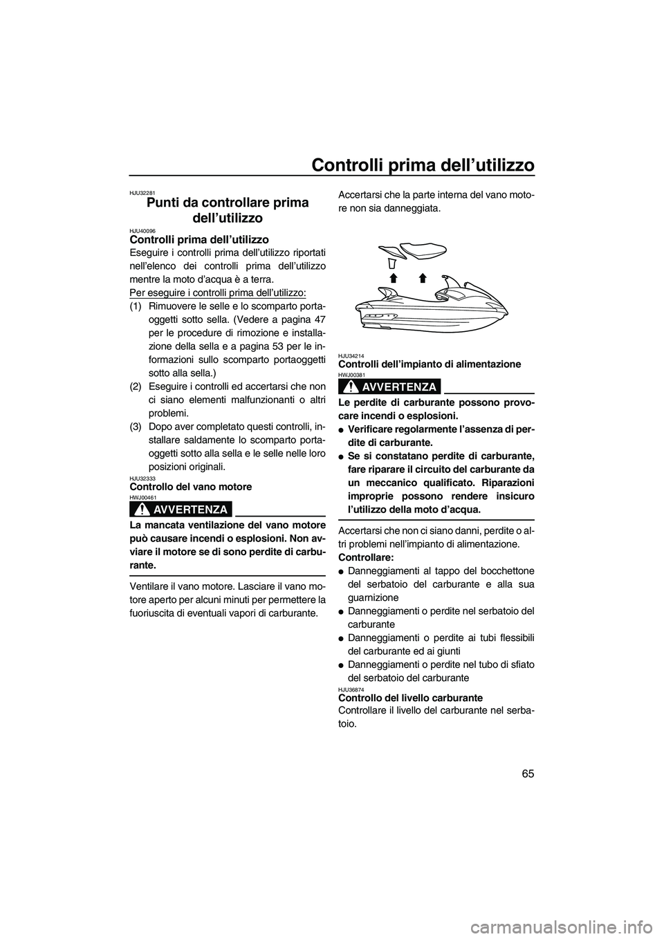 YAMAHA FX HO 2010  Manuale duso (in Italian) Controlli prima dell’utilizzo
65
HJU32281
Punti da controllare prima 
dell’utilizzo 
HJU40096Controlli prima dell’utilizzo 
Eseguire i controlli prima dell’utilizzo riportati
nell’elenco dei