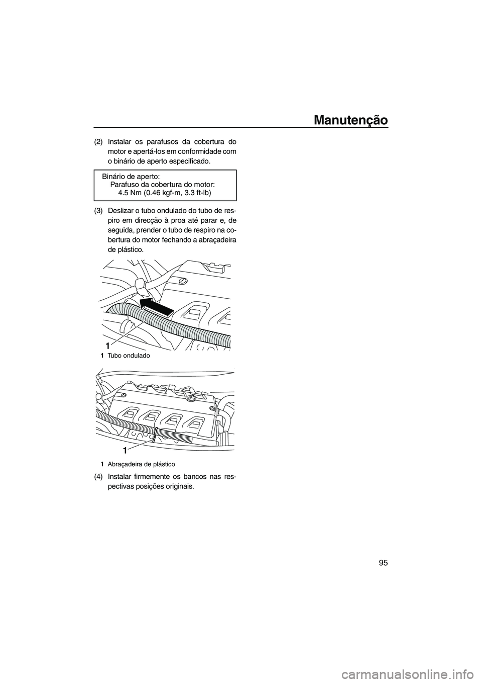 YAMAHA FX HO 2010 Manual de utilização (in Portuguese) Manutenção
95
(2) Instalar os parafusos da cobertura do
motor e apertá-los em conformidade com
o binário de aperto especificado.
(3) Deslizar o tubo ondulado do tubo de res-
piro em direcção à YAMAHA FX HO 2010 Manual de utilização (in Portuguese) Manutenção
95
(2) Instalar os parafusos da cobertura do
motor e apertá-los em conformidade com
o binário de aperto especificado.
(3) Deslizar o tubo ondulado do tubo de res-
piro em direcção à