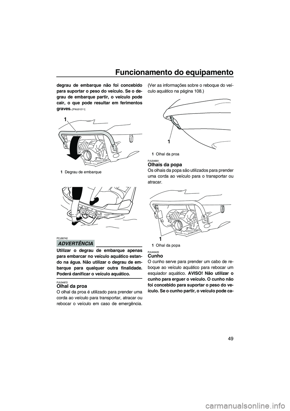 YAMAHA FX HO 2010 Manual de utilização (in Portuguese) Funcionamento do equipamento
49
degrau de embarque não foi concebido
para suportar o peso do veículo. Se o de-
grau de embarque partir, o veículo pode
cair, o que pode resultar em ferimentos
graves YAMAHA FX HO 2010 Manual de utilização (in Portuguese) Funcionamento do equipamento
49
degrau de embarque não foi concebido
para suportar o peso do veículo. Se o de-
grau de embarque partir, o veículo pode
cair, o que pode resultar em ferimentos
graves