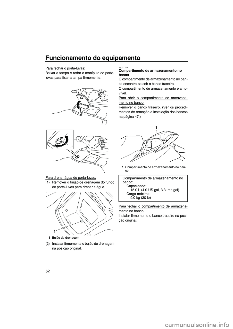 YAMAHA FX HO 2010 Manual de utilização (in Portuguese) Funcionamento do equipamento
52
Para fechar o porta-luvas:
Baixar a tampa e rodar o manípulo do porta-
luvas para fixar a tampa firmemente.
Para drenar água do porta-luvas:
(1) Remover o bujão de d YAMAHA FX HO 2010 Manual de utilização (in Portuguese) Funcionamento do equipamento
52
Para fechar o porta-luvas:
Baixar a tampa e rodar o manípulo do porta-
luvas para fixar a tampa firmemente.
Para drenar água do porta-luvas:
(1) Remover o bujão de d