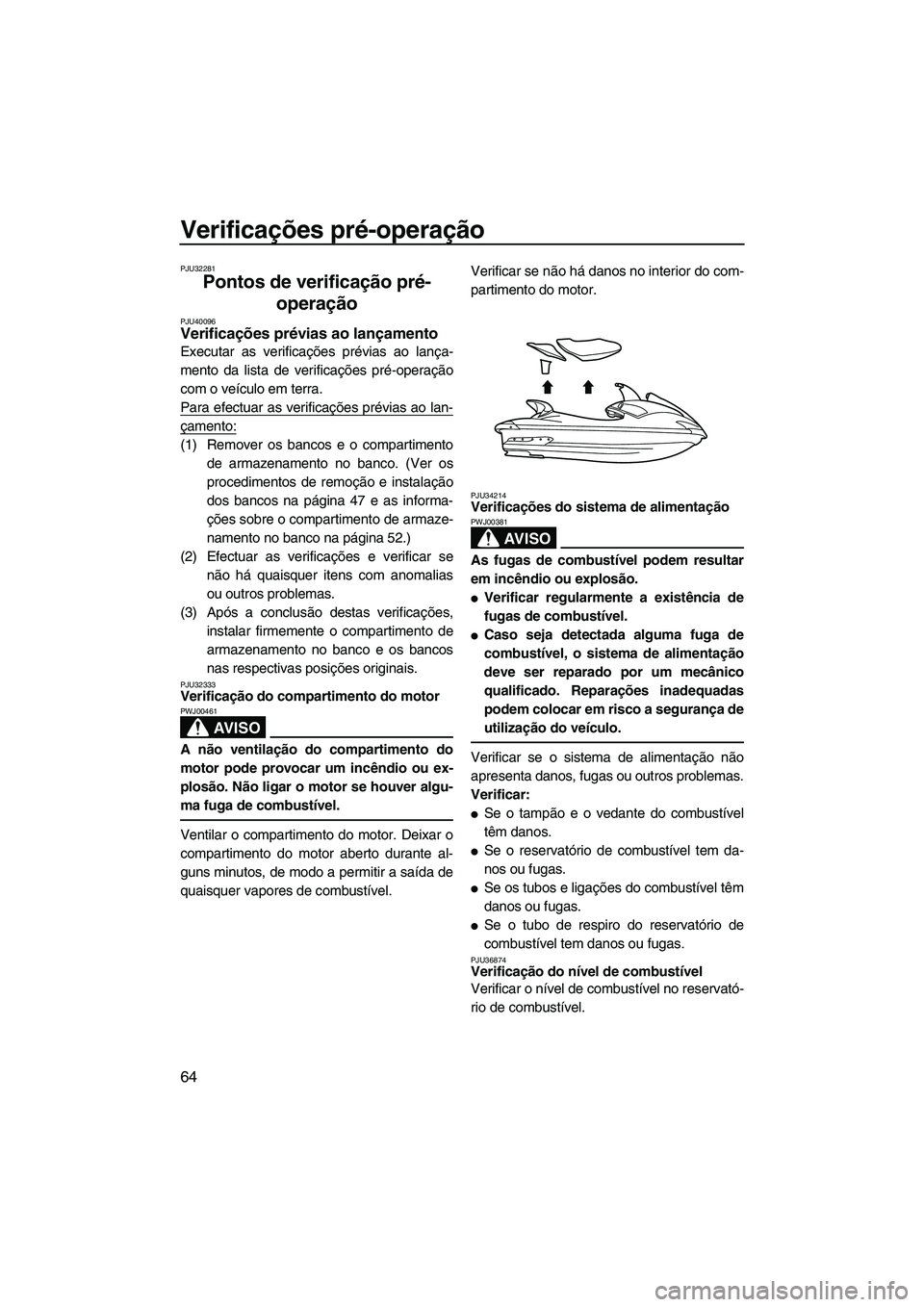 YAMAHA FX HO 2010 Manual de utilização (in Portuguese) Verificações pré-operação
64
PJU32281
Pontos de verificação pré-
operação
PJU40096Verificações prévias ao lançamento
Executar as verificações prévias ao lança-
mento da lista de ve YAMAHA FX HO 2010 Manual de utilização (in Portuguese) Verificações pré-operação
64
PJU32281
Pontos de verificação pré-
operação
PJU40096Verificações prévias ao lançamento
Executar as verificações prévias ao lança-
mento da lista de ve