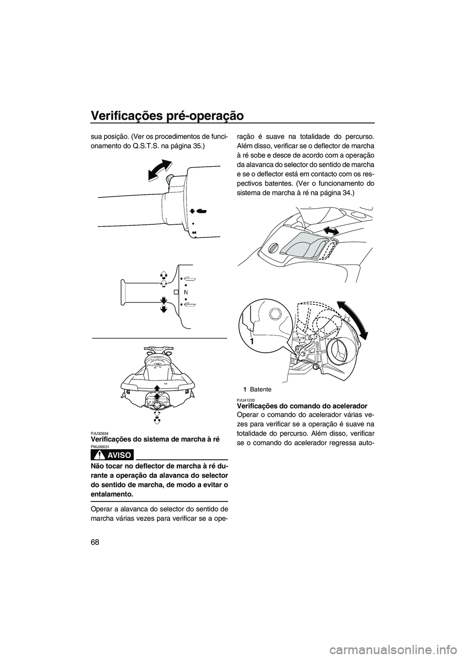 YAMAHA FX HO 2010 Manual de utilização (in Portuguese) Verificações pré-operação
68
sua posição. (Ver os procedimentos de funci-
onamento do Q.S.T.S. na página 35.)
PJU32634Verificações do sistema de marcha à ré
AV I S O
PWJ00031
Não tocar n YAMAHA FX HO 2010 Manual de utilização (in Portuguese) Verificações pré-operação
68
sua posição. (Ver os procedimentos de funci-
onamento do Q.S.T.S. na página 35.)
PJU32634Verificações do sistema de marcha à ré
AV I S O
PWJ00031
Não tocar n