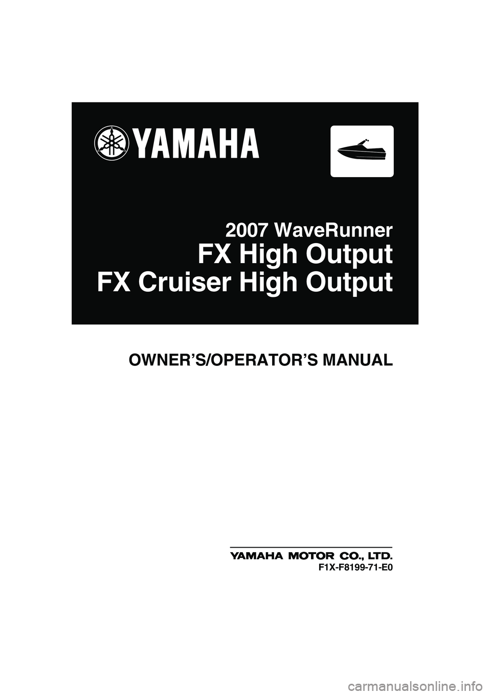 YAMAHA FX HO CRUISER 2007  Owners Manual OWNER’S/OPERATOR’S MANUAL
2007 WaveRunner
FX High Output
FX Cruiser High Output
F1X-F8199-71-E0
UF1X71E0.book  Page 1  Tuesday, September 26, 2006  9:52 AM 