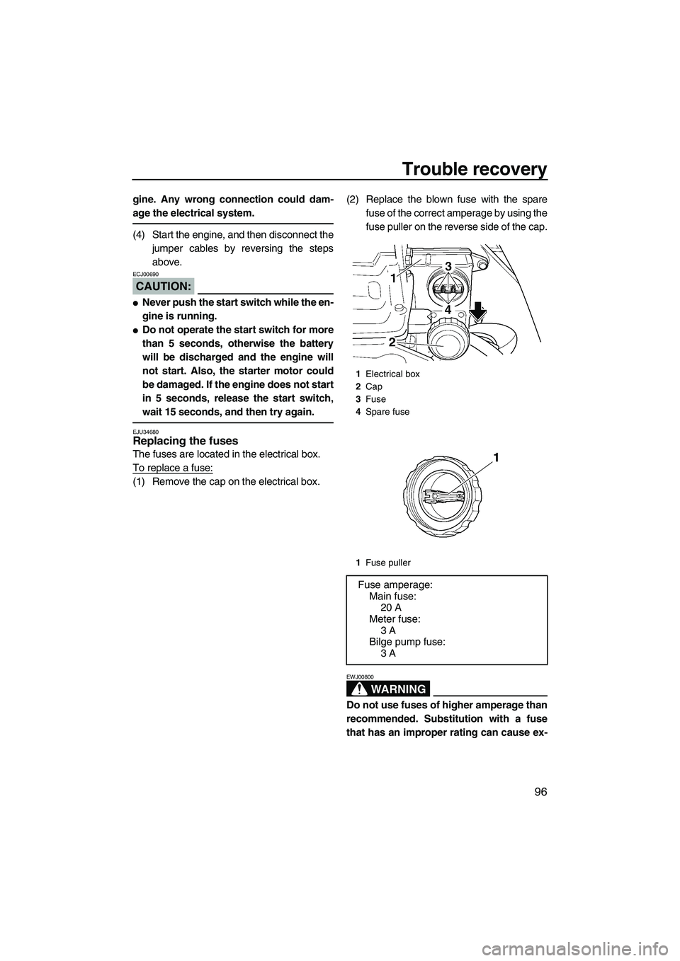 YAMAHA FX HO CRUISER 2007  Owners Manual Trouble recovery
96
gine. Any wrong connection could dam-
age the electrical system.
(4) Start the engine, and then disconnect the
jumper cables by reversing the steps
above.
CAUTION:
ECJ00690
Never 