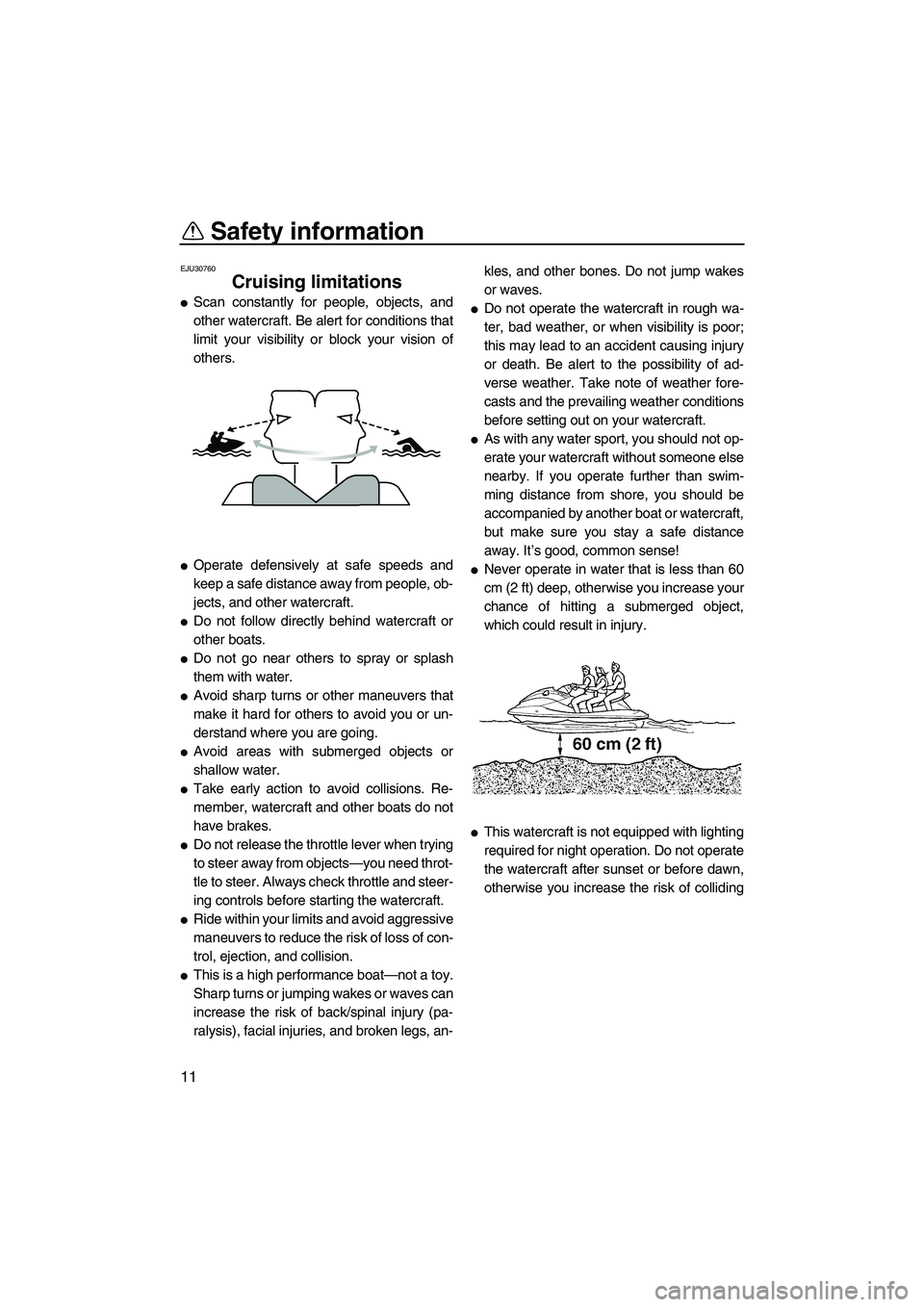 YAMAHA FX HO 2007 User Guide Safety information
11
EJU30760
Cruising limitations 
Scan constantly for people, objects, and
other watercraft. Be alert for conditions that
limit your visibility or block your vision of
others.
Ope