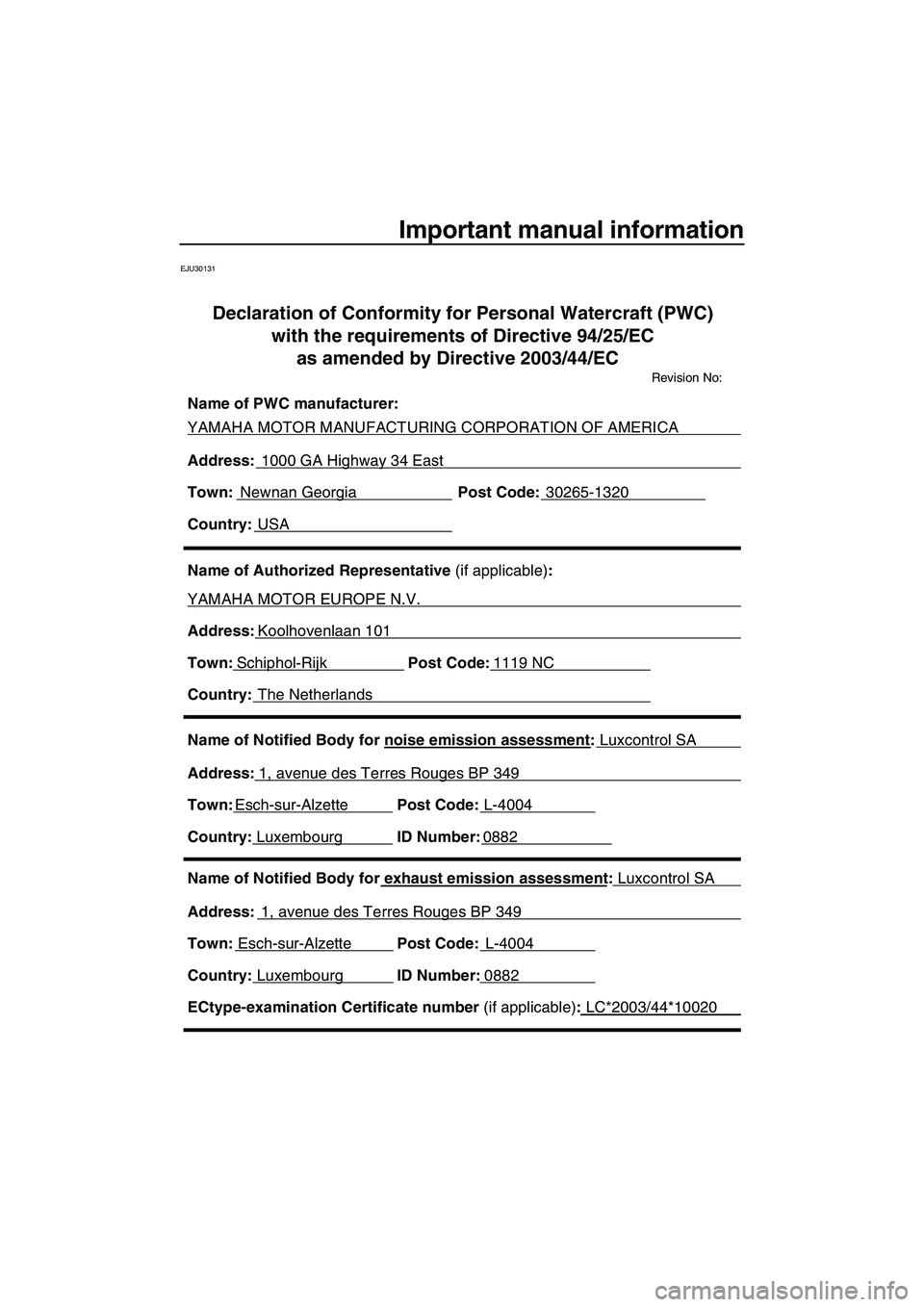 YAMAHA FX HO 2007  Owners Manual Important manual information
EJU30131
Name of Notified Body for exhaust emission assessment: Luxcontrol SA
Address:  1, avenue des Terres Rouges BP 349 
Town: Esch-sur-Alzette Post Code:L-4004 
Countr