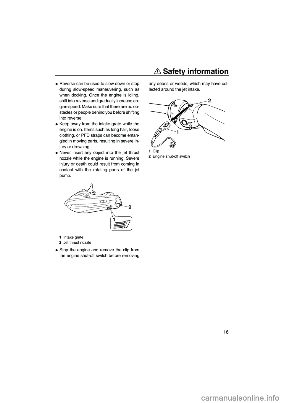 YAMAHA FX HO CRUISER 2007 Owners Manual Safety information
16
Reverse can be used to slow down or stop
during slow-speed maneuvering, such as
when docking. Once the engine is idling,
shift into reverse and gradually increase en-
gine speed