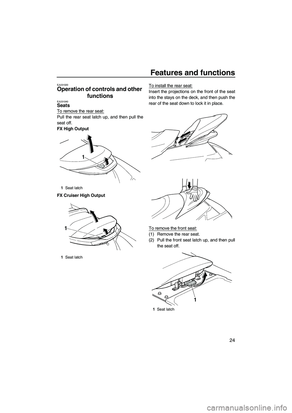 YAMAHA FX HO 2007 Owners Guide Features and functions
24
EJU31020
Operation of controls and other
functions
EJU31040Seats
To remove the rear seat:
Pull the rear seat latch up, and then pull the
seat off.
FX High Output
FX Cruise YAMAHA FX HO 2007 Owners Guide Features and functions
24
EJU31020
Operation of controls and other
functions
EJU31040Seats
To remove the rear seat:
Pull the rear seat latch up, and then pull the
seat off.
FX High Output
FX Cruise