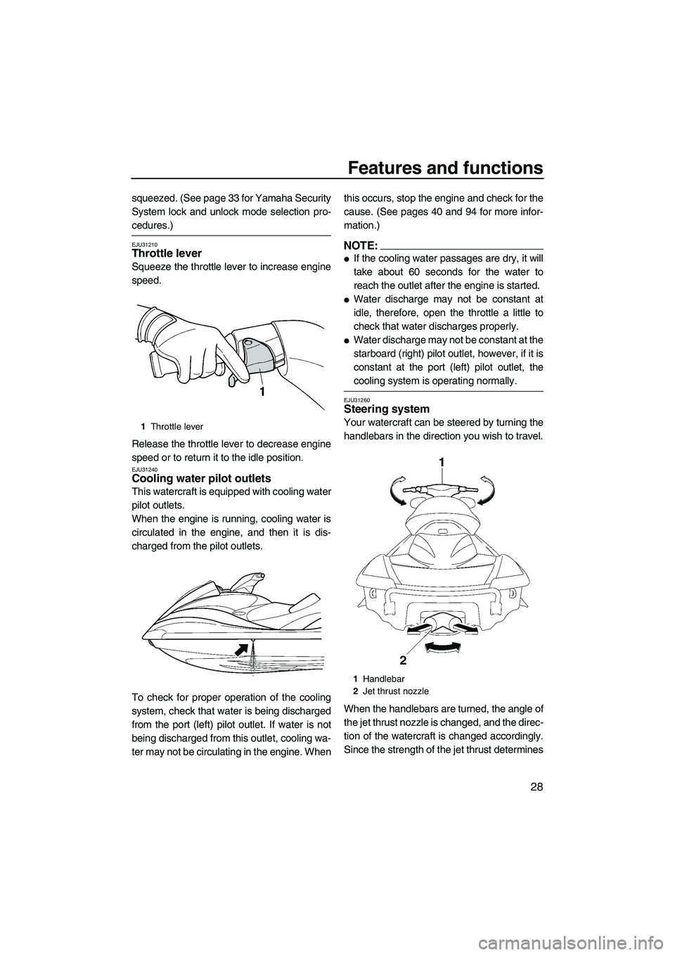 YAMAHA FX HO 2007 Owners Guide Features and functions
28
squeezed. (See page 33 for Yamaha Security
System lock and unlock mode selection pro-
cedures.)
EJU31210Throttle lever
Squeeze the throttle lever to increase engine
speed.
R YAMAHA FX HO 2007 Owners Guide Features and functions
28
squeezed. (See page 33 for Yamaha Security
System lock and unlock mode selection pro-
cedures.)
EJU31210Throttle lever
Squeeze the throttle lever to increase engine
speed.
R