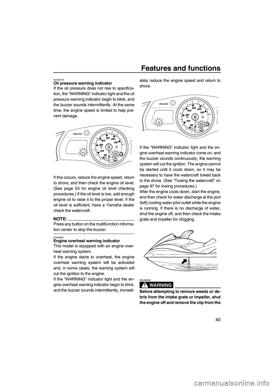 YAMAHA FX HO 2007  Owners Manual Features and functions
40
EJU35122Oil pressure warning indicator 
If the oil pressure does not rise to specifica-
tion, the “WARNING” indicator light and the oil
pressure warning indicator begin t