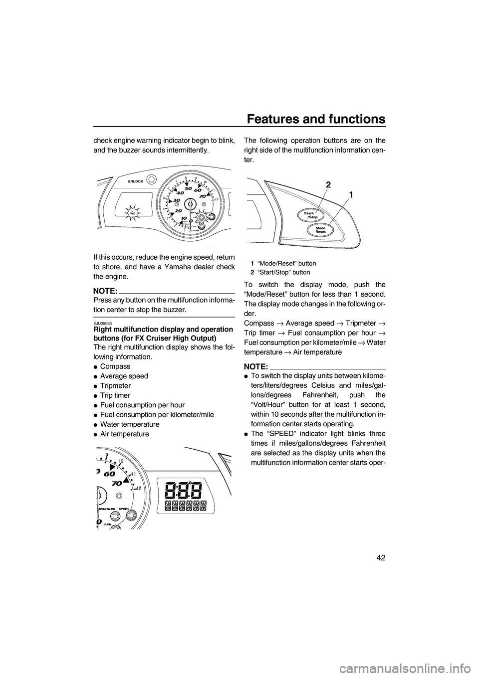 YAMAHA FX HO 2007 Service Manual Features and functions
42
check engine warning indicator begin to blink,
and the buzzer sounds intermittently.
If this occurs, reduce the engine speed, return
to shore, and have a Yamaha dealer check
