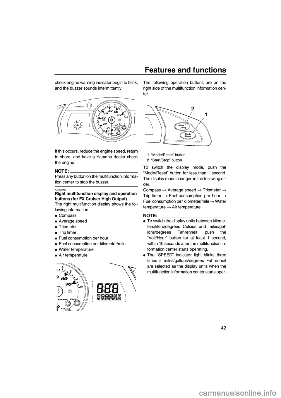 YAMAHA FX HO CRUISER 2007  Owners Manual Features and functions
42
check engine warning indicator begin to blink,
and the buzzer sounds intermittently.
If this occurs, reduce the engine speed, return
to shore, and have a Yamaha dealer check
