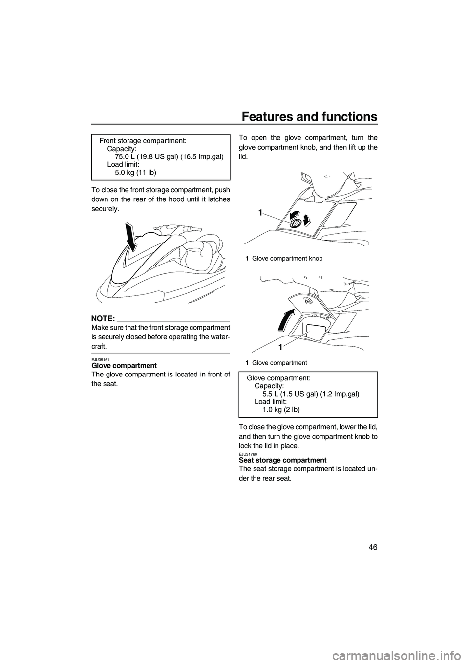YAMAHA FX HO 2007 Workshop Manual Features and functions
46
To close the front storage compartment, push
down on the rear of the hood until it latches
securely.
NOTE:
Make sure that the front storage compartment
is securely closed bef